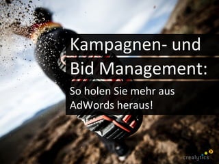 Kampagnen- und
Bid Management:
So holen Sie mehr aus
AdWords heraus!
 
