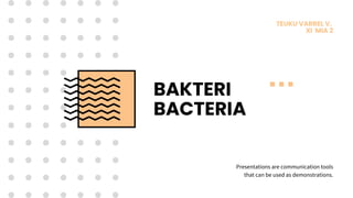 BAKTERI
BACTERIA
TEUKU VARREL V.
XI MIA 2
Presentations are communication tools
that can be used as demonstrations.
 