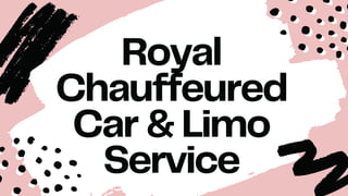 Royal
Chauffeured
Car & Limo
Service
 