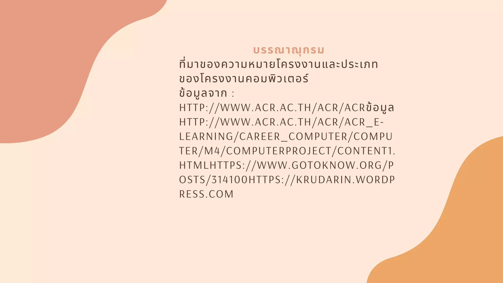 บรรณาณุกรม
ทีมาของความหมายโครงงานและประเภท
ของโครงงานคอมพิวเตอร์
ข้อมูลจาก :
HTTP://WWW.ACR.AC.TH/ACR/ACRข้อมูล
HTTP://WWW.ACR.AC.TH/ACR/ACR_E-
LEARNING/CAREER_COMPUTER/COMPU
TER/M4/COMPUTERPROJECT/CONTENT1.
HTMLHTTPS://WWW.GOTOKNOW.ORG/P
OSTS/314100HTTPS://KRUDARIN.WORDP
RESS.COM
 