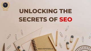 UNLOCKING THE
SECRETS OF SEO
www.nidmindia.co
 