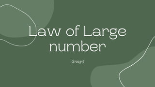 Law of Large
number
Group 5
 