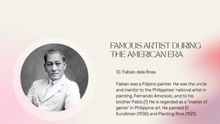 10. Fabian dela Rosa
Fabian was a Filipino painter. He was the uncle
and mentor to the Philippines' national artist in
painting, Fernando Amorsolo, and to his
brother Pablo.[1] He is regarded as a "master of
genre" in Philippine art. He painted El
Kundiman (1930) and Planting Rice (1921).
 