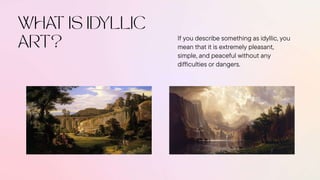 If you describe something as idyllic, you
mean that it is extremely pleasant,
simple, and peaceful without any
difficulties or dangers.
 