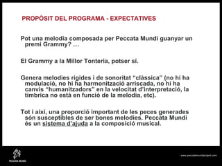 PROPÒSIT DEL PROGRAMA - EXPECTATIVES Pot una melodia composada per Peccata Mundi guanyar un premi Grammy? … El Grammy a la...