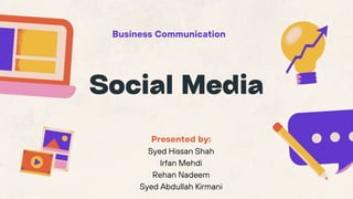 Business Communication
Presented by:
Syed Hissan Shah
Irfan Mehdi
Rehan Nadeem
Syed Abdullah Kirmani
 