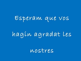 Esperam que vos
hagin agradat les
nostres
 