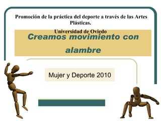 Creamos movimiento con alambre Mujer y Deporte 2010 Promoción de la práctica del deporte a través de las Artes Plásticas.  Universidad de Oviedo  
