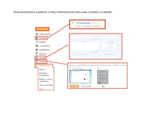 Ahora aprenderemos a gestionar un blog, modificando entre otras cosas, su diseño y su plantilla.
 