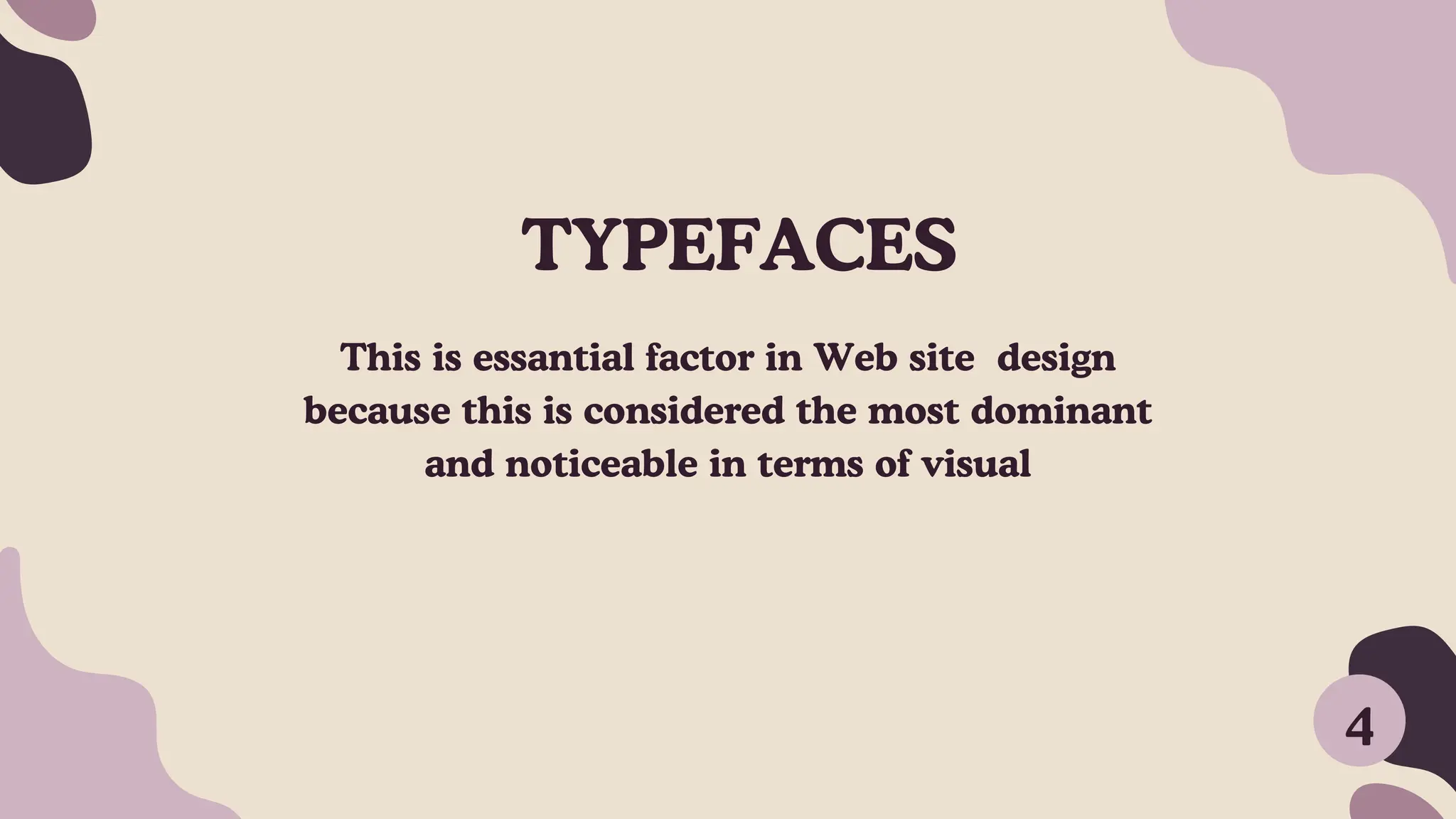 TYPEFACES
This is essantial factor in Web site design
because this is considered the most dominant
and noticeable in terms of visual
4
 