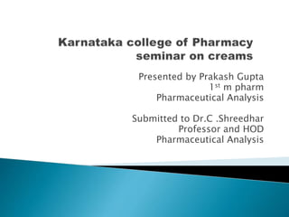 Presented by Prakash Gupta
1st m pharm
Pharmaceutical Analysis
Submitted to Dr.C .Shreedhar
Professor and HOD
Pharmaceutical Analysis
 