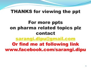 15
THANKS for viewing the ppt
For more ppts
on pharma related topics plz
contact
sarangi.dipu@gmail.com
Or find me at following link
www.facebook.com/sarangi.dipu
 