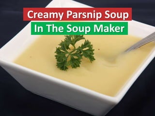 Creamy Parsnip Soup
In The Soup Maker
 