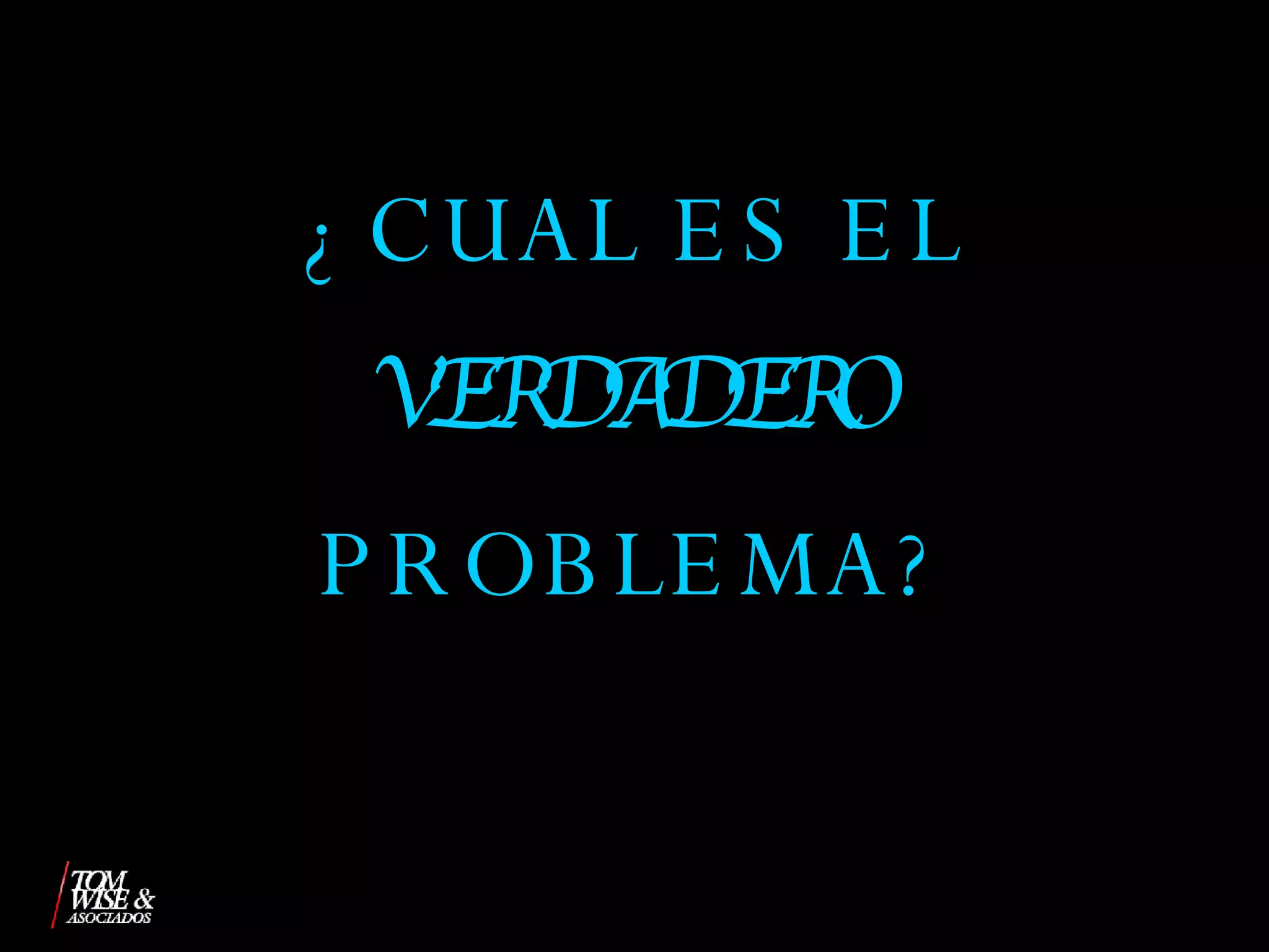 ¿CUAL ES EL  VERDADERO  PROBLEMA? 