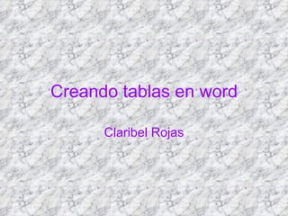 Creando tablas en word Claribel Rojas 