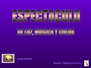 ESPECTACULO Josep Ramón Music a  : Madonna Frozen DE LUZ, MUSICA Y COLOR 