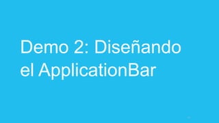 Demo 2: Diseñando
el ApplicationBar
21
 