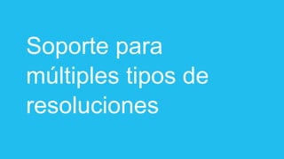 Soporte para
múltiples tipos de
resoluciones
 