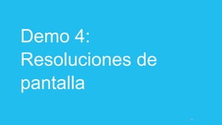 Demo 4:
Resoluciones de
pantalla
40
 