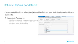 • Haremos double-click en el archivo WMAppManifest.xml para abrir el editor del archivo de
manifiesto.
• En la pestaña Packaging:
• Seleccionaremos el Idioma por defecto
utilizado en la Aplicación.
Definir el Idioma por defecto
47
 