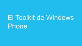 El Toolkit de Windows
Phone
 