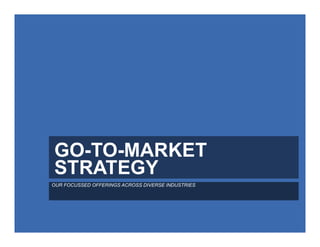 GO-TO-MARKET
STRATEGY
OUR FOCUSSED OFFERINGS ACROSS DIVERSE INDUSTRIES
 