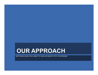 OUR APPROACH
METHODOLOGIES FOLLOWED TO GAIN AN INSIGHT INTO YOUR BRAND
 