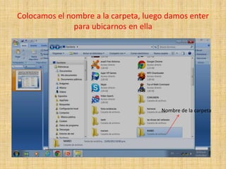 Colocamos el nombre a la carpeta, luego damos enter
               para ubicarnos en ella




                                      Nombre de la carpeta
 