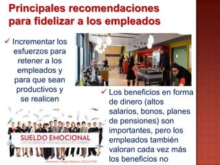 Principales recomendaciones
para fidelizar a los empleados
 Incrementar los
esfuerzos para
retener a los
empleados y
para que sean
productivos y
se realicen
 Los beneficios en forma
de dinero (altos
salarios, bonos, planes
de pensiones) son
importantes, pero los
empleados también
valoran cada vez más
los beneficios noBernardo Vargas Mariaca SOLUCOM
 