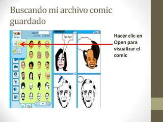 Buscando mi archivo comic
guardado
                            Hacer clic en
                            Open para
                            visualizar el
                            comic
 