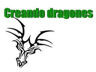Creando dragonesCreando dragones
 