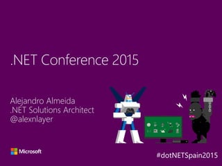 Alejandro Almeida
.NET Solutions Architect
@alexnlayer
.NET Conference 2015
Y
A
X B
 
