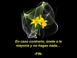 En caso contrario, únete a la
mayoría y no hagas nada...

            -FIN-
 