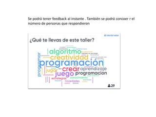 Se podrá tener feedback al instante . También se podrá concoer r el
número de personas que respondieron
 
