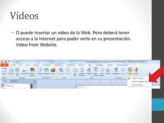 Vídeos
• O puede insertar un vídeo de la Web. Pero deberá tener
acceso a la Internet para poder verlo en su presentación.
Video from Website.
 