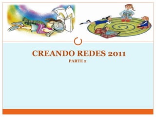 CREANDO REDES 2011 PARTE 2  