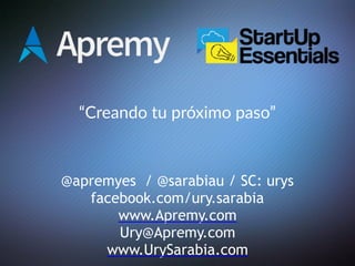 @apremyes / @sarabiau / SC: urys
facebook.com/ury.sarabia
www.Apremy.com
Ury@Apremy.com
www.UrySarabia.com
“Creando tu próximo paso”
 