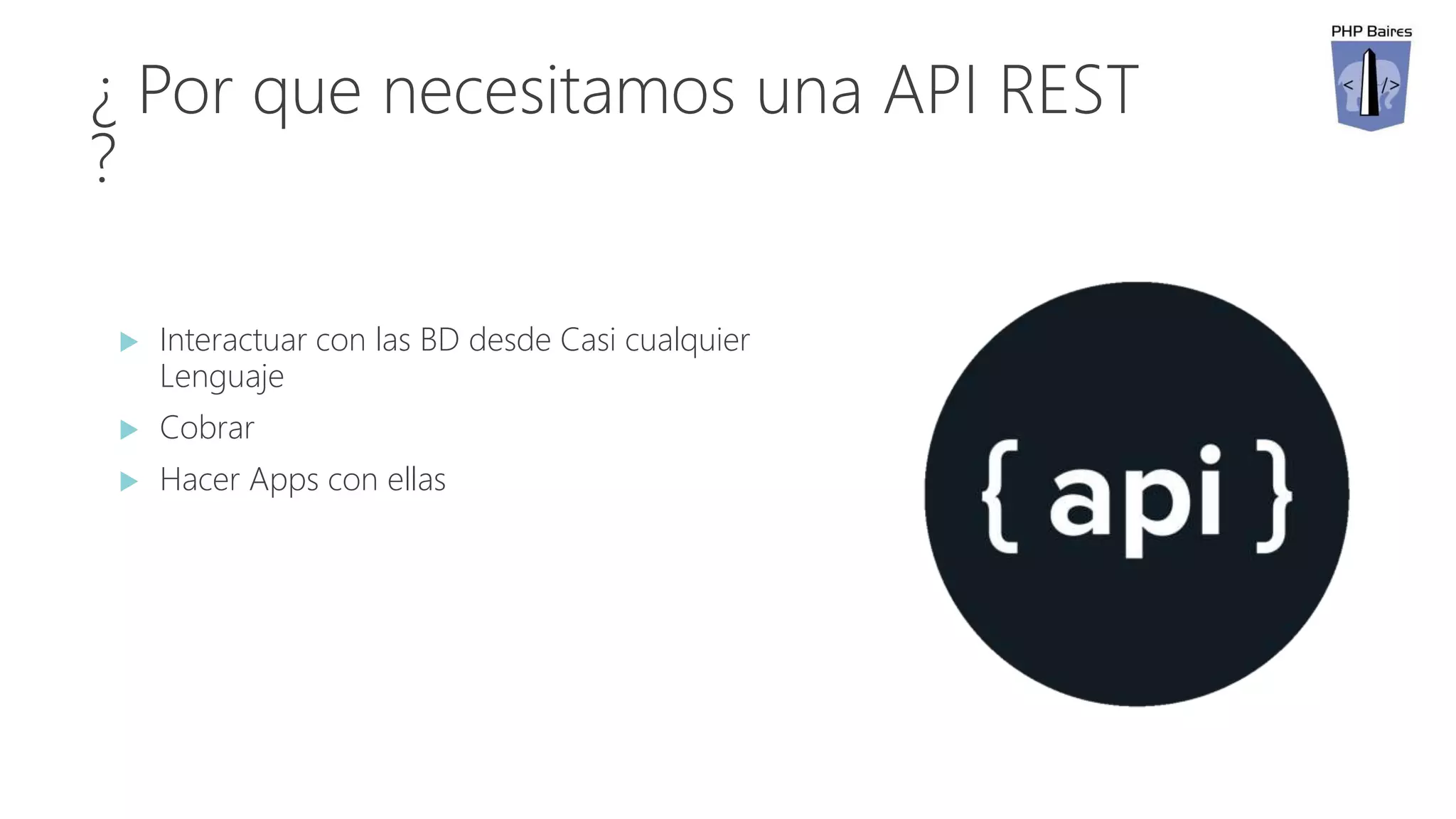 ¿ Por que necesitamos una API REST
?
 Interactuar con las BD desde Casi cualquier
Lenguaje
 Cobrar
 Hacer Apps con ellas
 