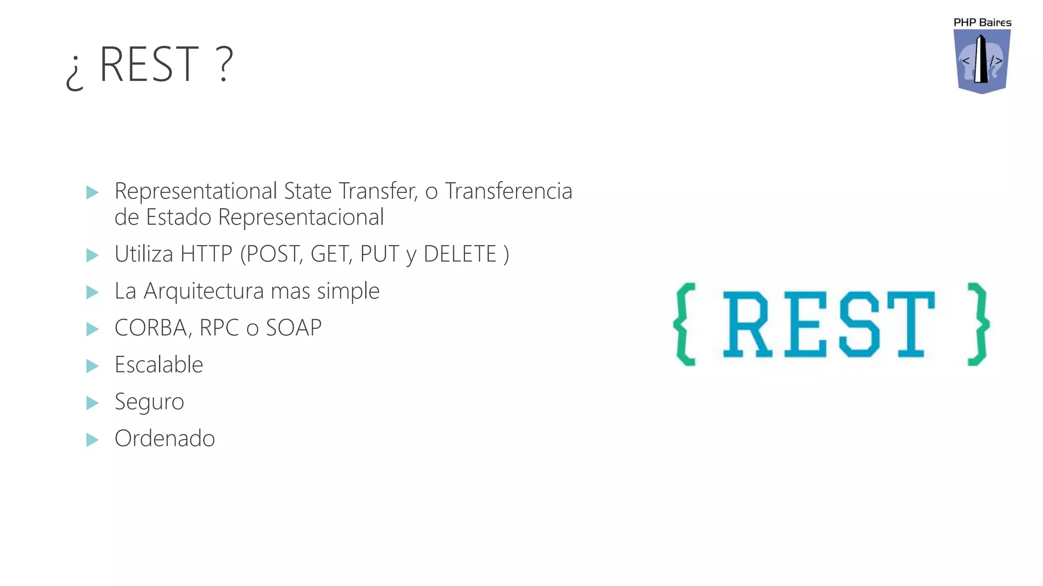 ¿ REST ?
 Representational State Transfer, o Transferencia
de Estado Representacional
 Utiliza HTTP (POST, GET, PUT y DELETE )
 La Arquitectura mas simple
 CORBA, RPC o SOAP
 Escalable
 Seguro
 Ordenado
 
