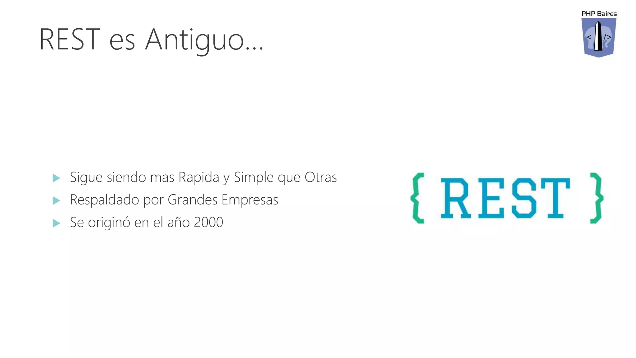 REST es Antiguo…
 Sigue siendo mas Rapida y Simple que Otras
 Respaldado por Grandes Empresas
 Se originó en el año 2000
 