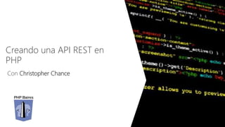 Creando una API REST en
PHP
Con Christopher Chance
 
