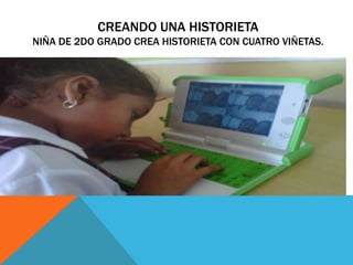 CREANDO UNA HISTORIETA
NIÑA DE 2DO GRADO CREA HISTORIETA CON CUATRO VIÑETAS.
 