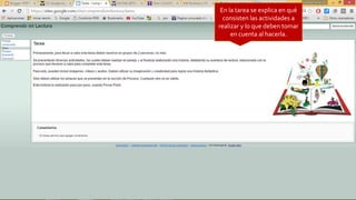 En la tarea se explica en qué
consisten las actividades a
realizar y lo que deben tomar
en cuenta al hacerla.
 