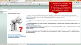 En proceso explicamos cada una
de las actividades a ser
desarrolladas en laWebquest, y
una explicación detallada de cómo
debe completarse cada una.
 