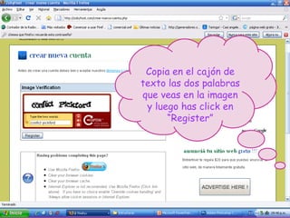 Copia en el cajón de texto las dos palabras que veas en la imagen y luego has click en “Register” 