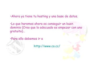 Ahora ya tiene tu hosting y una base de datos. Lo que haremos ahora es conseguir un buen dominio (Creo que lo adecuado es empezar con uno gratuito)… Para ello debemos ir a http :// www.co.cc / 