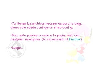 Ya tienes los archivos necesarios para tu blog, ahora solo queda configurar el wp-config. Para esto puedes accede a tu pagina web con cualquier navegador (te recomiendo el  Firefox ) Luego… 