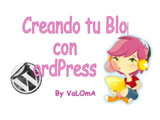Creando tu Blog  con  ordPress By VaLOmA 