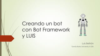 Creando un bot
con Bot Framework
y LUIS
Luis Beltrán
Tomás Bata University in Zlín
 