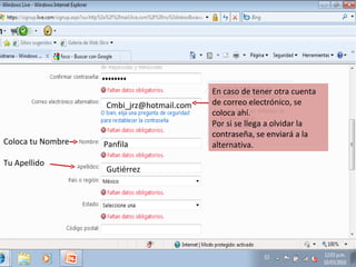 En caso de tener otra cuenta de correo electrónico, se coloca ahí.  Por si se llega a olvidar la contraseña, se enviará a la alternativa. [email_address] Coloca tu Nombre Tu Apellido Panfila Gutiérrez  